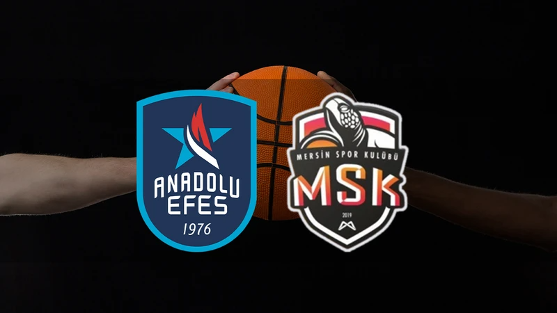 Anadolu Efes - Mersin Spor maçı saat kaçta ve hangi kanalda?