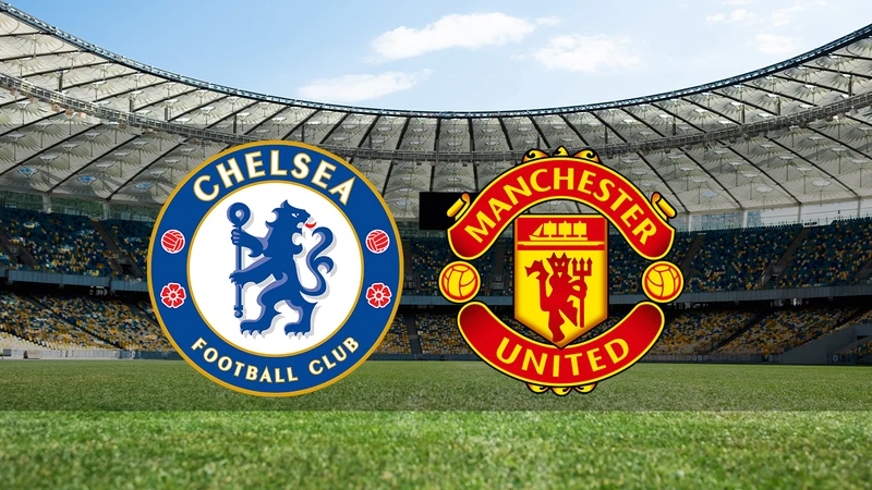 Chelsea - Manchester United maçı saat kaçta ve hangi kanalda?