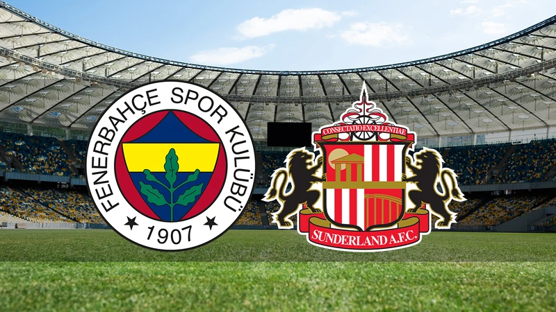 Fenerbahçe - Sunderland maçı ne zaman, saat kaçta ve hangi kanalda?