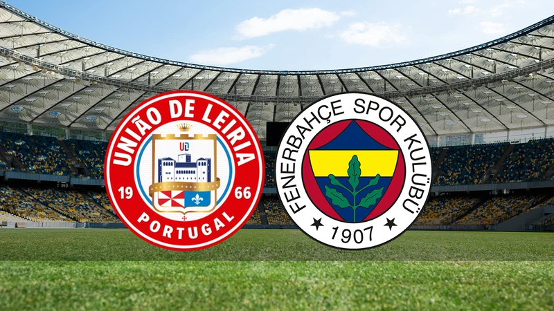 Uniao Leiria - Fenerbahçe maçı ne zaman, saat kaçta ve hangi kanalda?